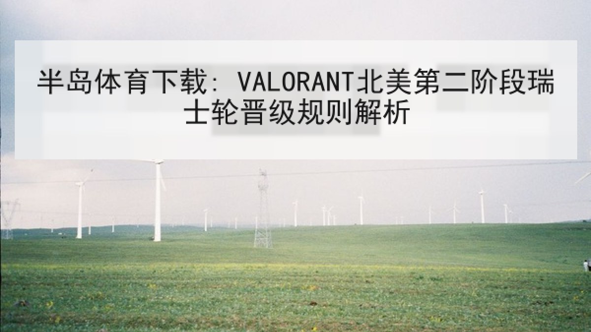 半岛体育下载: VALORANT北美第二阶段瑞士轮晋级规则解析