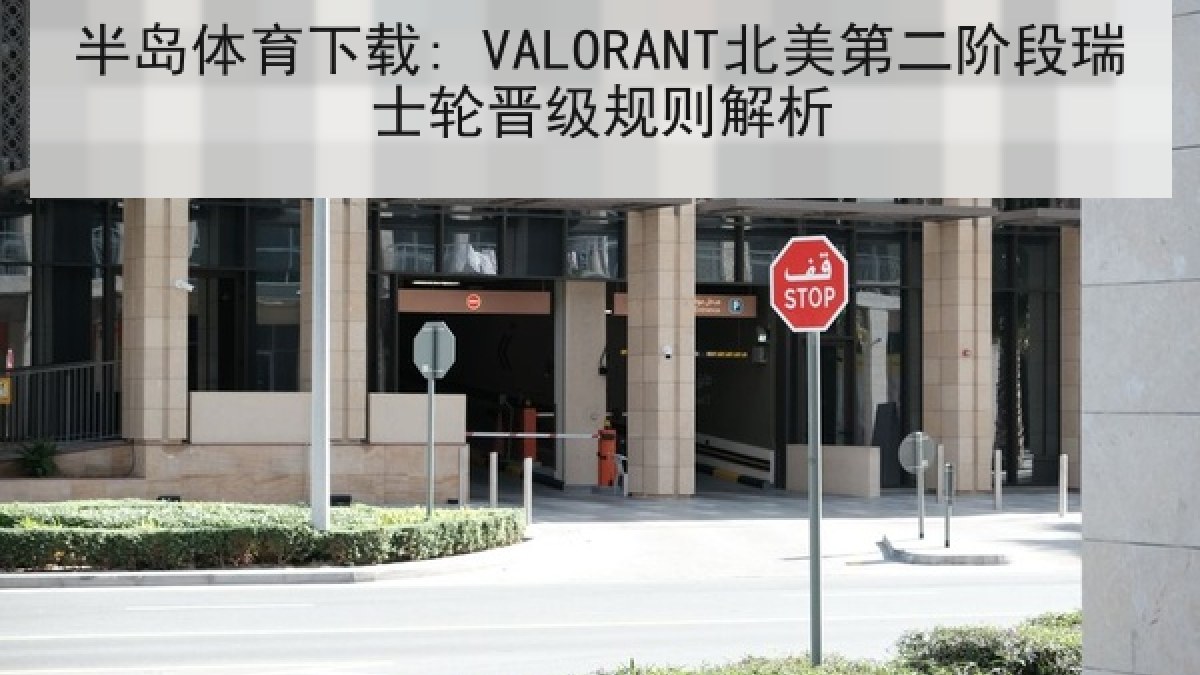 半岛体育下载: VALORANT北美第二阶段瑞士轮晋级规则解析